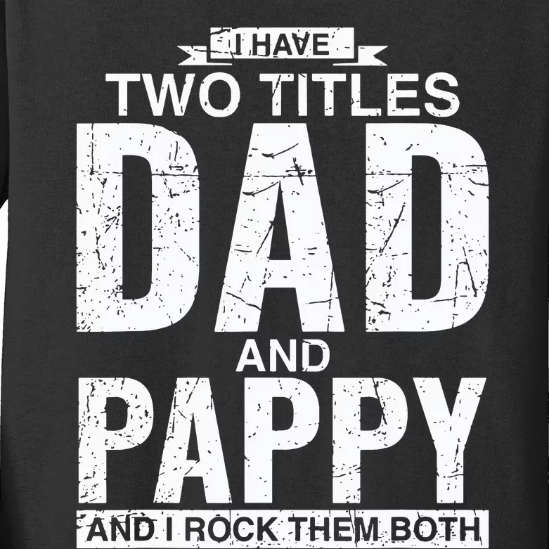 I Have Two Titles Dad And Pappy Fathers Day Kids Long Sleeve Shirt