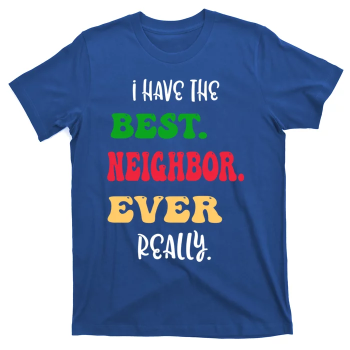 I Have The Best Neighbor Evergiftreally Great Neighbors Gift T-Shirt