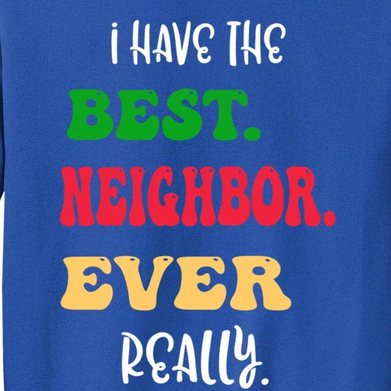 I Have The Best Neighbor Evergiftreally Great Neighbors Gift Tall Sweatshirt