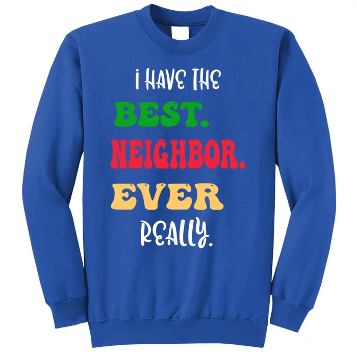 I Have The Best Neighbor Evergiftreally Great Neighbors Gift Tall Sweatshirt