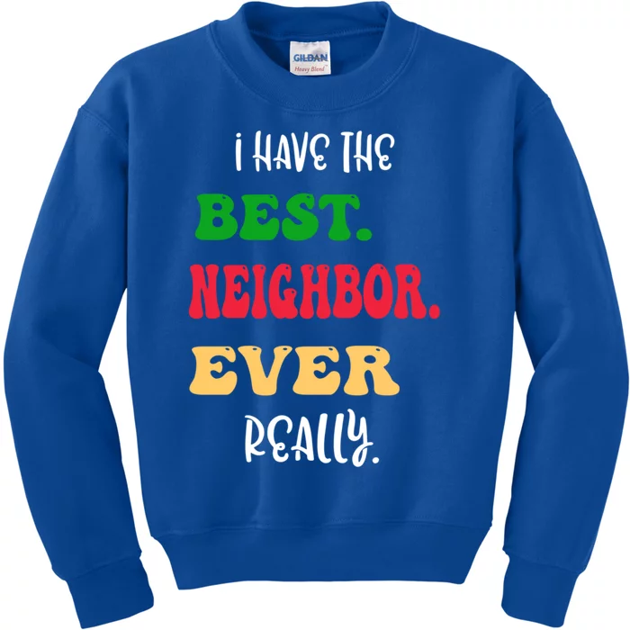 I Have The Best Neighbor Evergiftreally Great Neighbors Gift Kids Sweatshirt