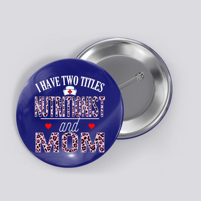 I Have Two Titles Nurse And Mom Nutritionist Birthday Nurse Gift Button