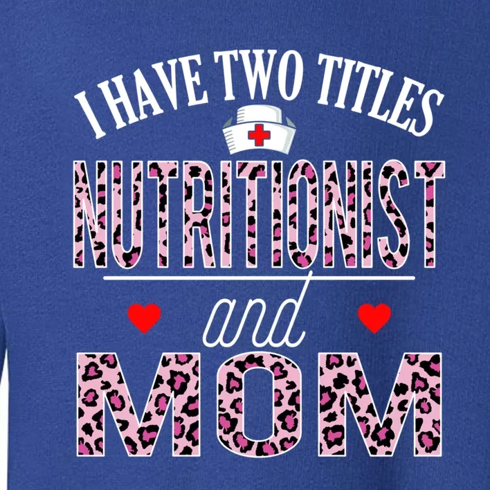 I Have Two Titles Nurse And Mom Nutritionist Birthday Nurse Gift Toddler Sweatshirt