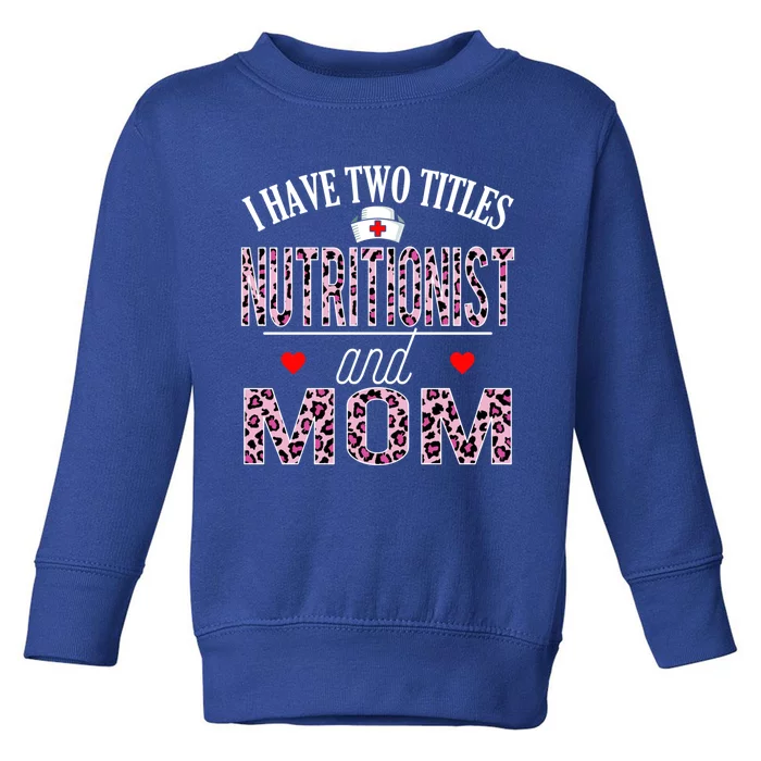 I Have Two Titles Nurse And Mom Nutritionist Birthday Nurse Gift Toddler Sweatshirt