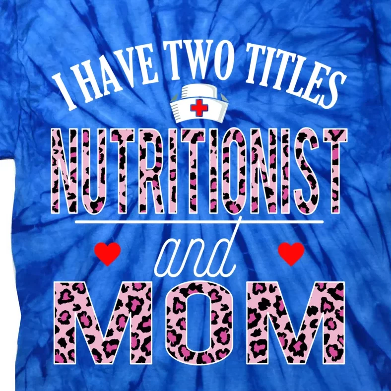 I Have Two Titles Nurse And Mom Nutritionist Birthday Nurse Gift Tie-Dye T-Shirt