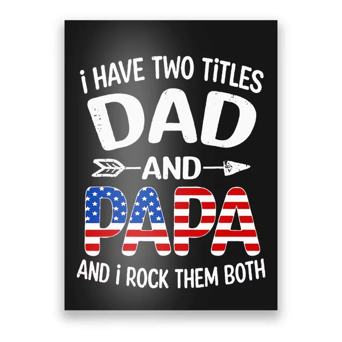 I Have Two Titles Dad And Papa Us American Flag FatherS Day Poster