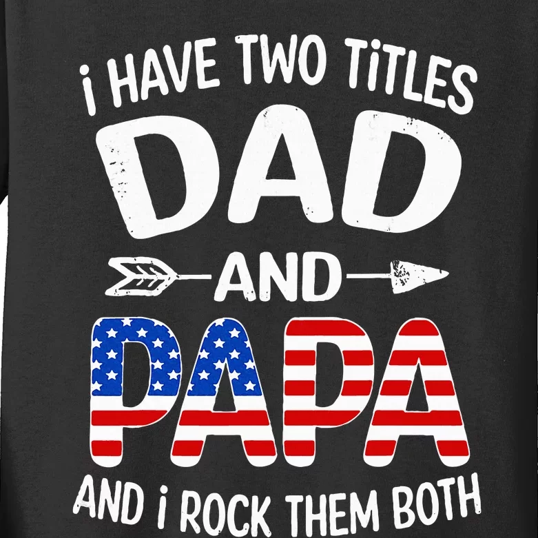 I Have Two Titles Dad And Papa Us American Flag FatherS Day Kids Long Sleeve Shirt