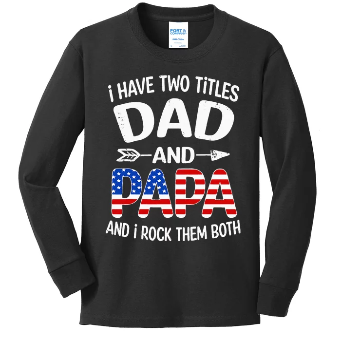 I Have Two Titles Dad And Papa Us American Flag FatherS Day Kids Long Sleeve Shirt