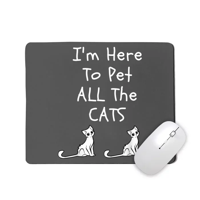 I'm Here To Pet All The Cats Mousepad