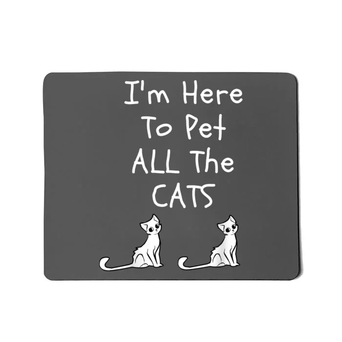 I'm Here To Pet All The Cats Mousepad