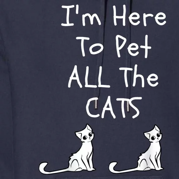 I'm Here To Pet All The Cats Premium Hoodie