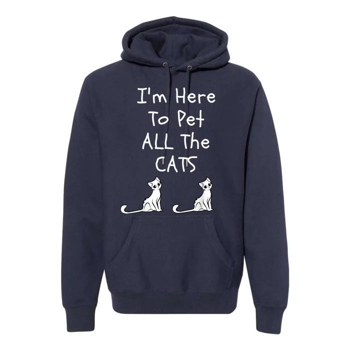 I'm Here To Pet All The Cats Premium Hoodie