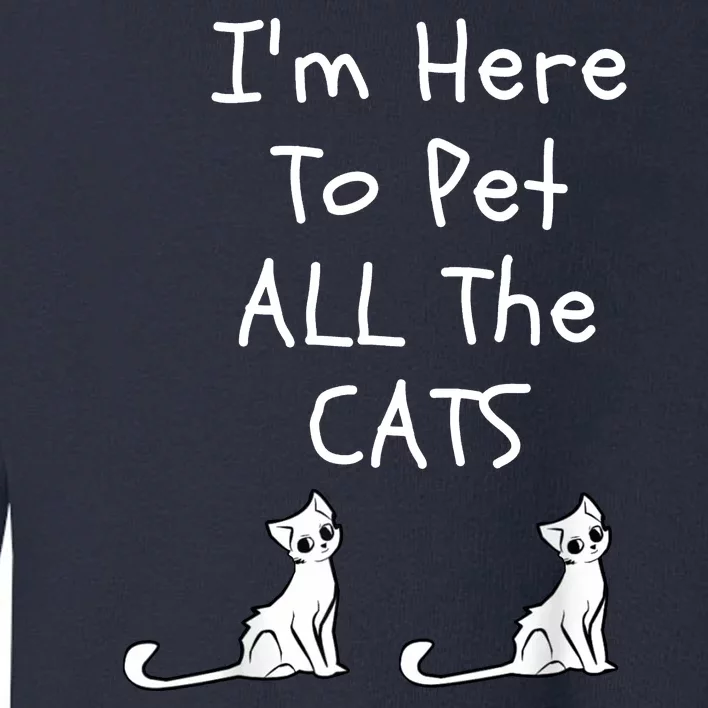 I'm Here To Pet All The Cats Toddler Sweatshirt