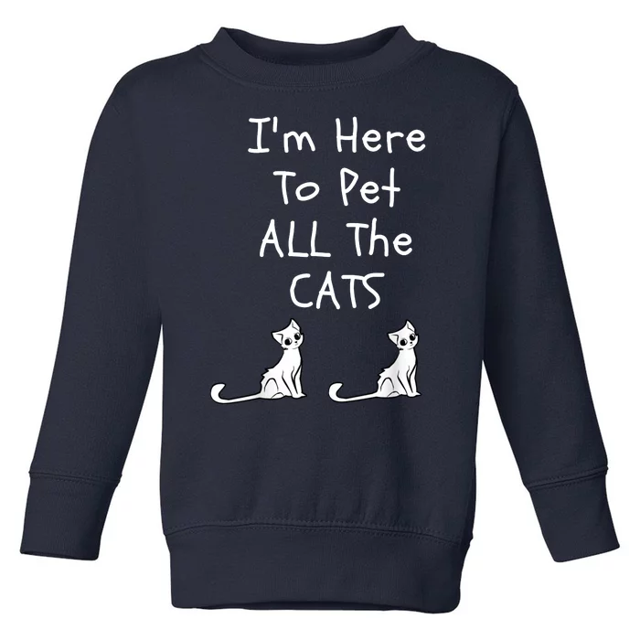 I'm Here To Pet All The Cats Toddler Sweatshirt