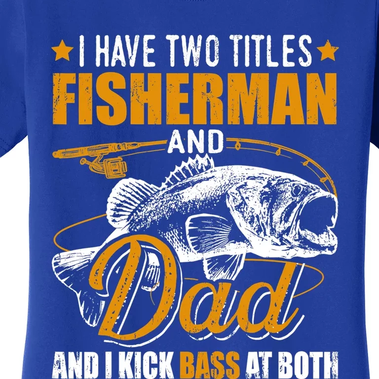 I Have Two Titles Fisher Dad Bass Fishing Father's Day Cool Gift Women's T-Shirt