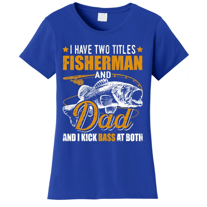 I Have Two Titles Fisher Dad Bass Fishing Father's Day Cool Gift Women's T-Shirt