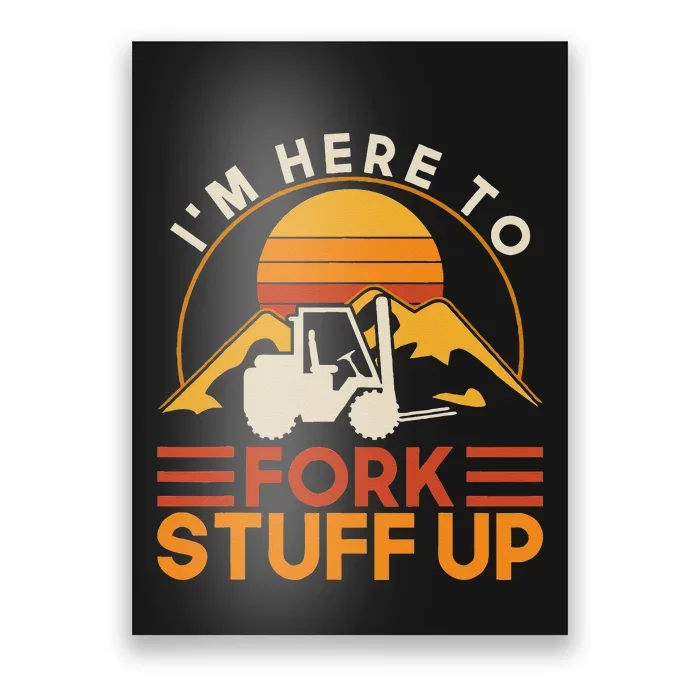 Im Here To Fork Stuff Up Forklift Driver Forklift Poster