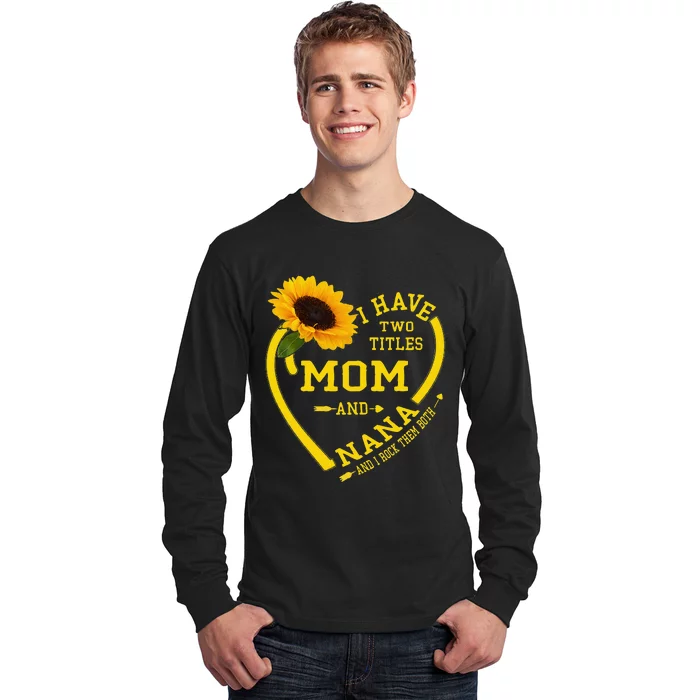 I Have Two Titles Mom And Nana Mothers Day Grandma Sunflower Long Sleeve Shirt