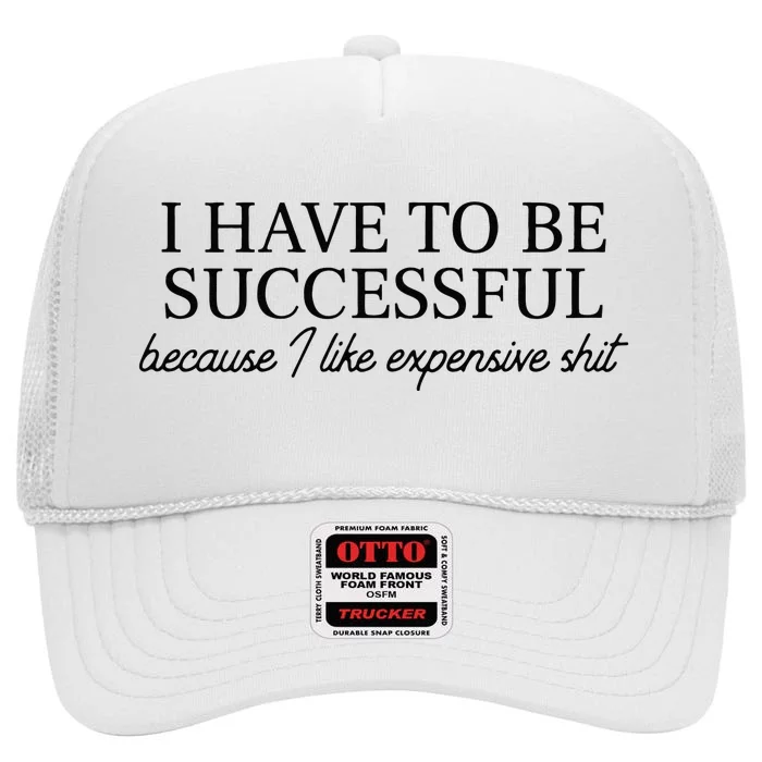 I Have To Be Successful Because I Like Expensive Shit Funny High Crown Mesh Trucker Hat