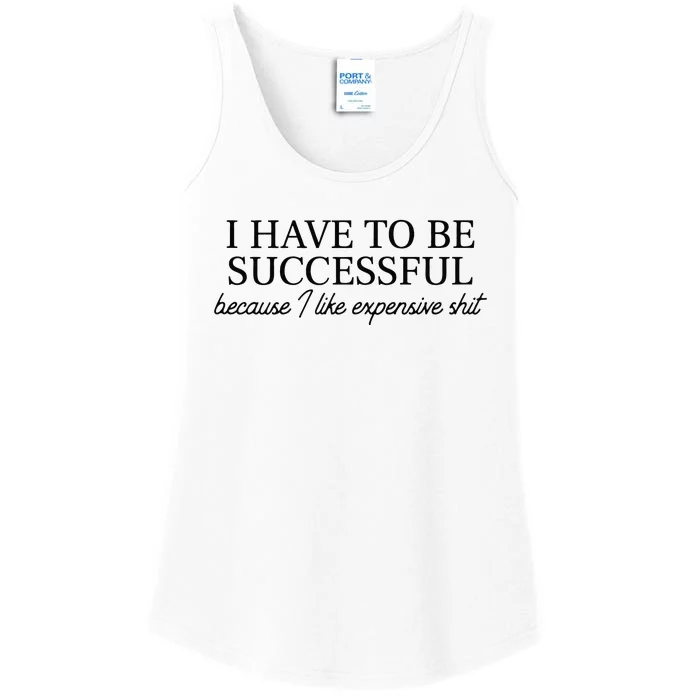 I Have To Be Successful Because I Like Expensive Shit Funny Ladies Essential Tank