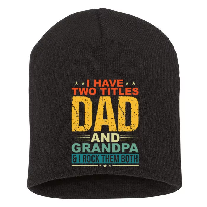 I Have Two Titles Dad And Grandpa Funny Father Day Grandpa Short Acrylic Beanie