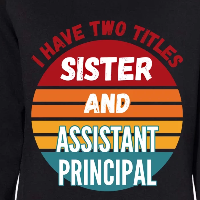 I Have Two Titles Sister And Assistant Principal Gift Womens California Wash Sweatshirt