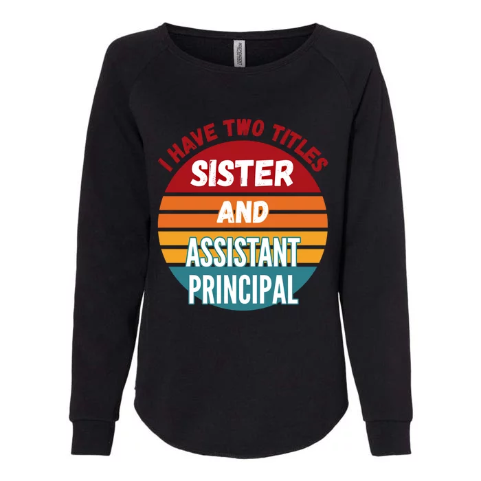 I Have Two Titles Sister And Assistant Principal Gift Womens California Wash Sweatshirt