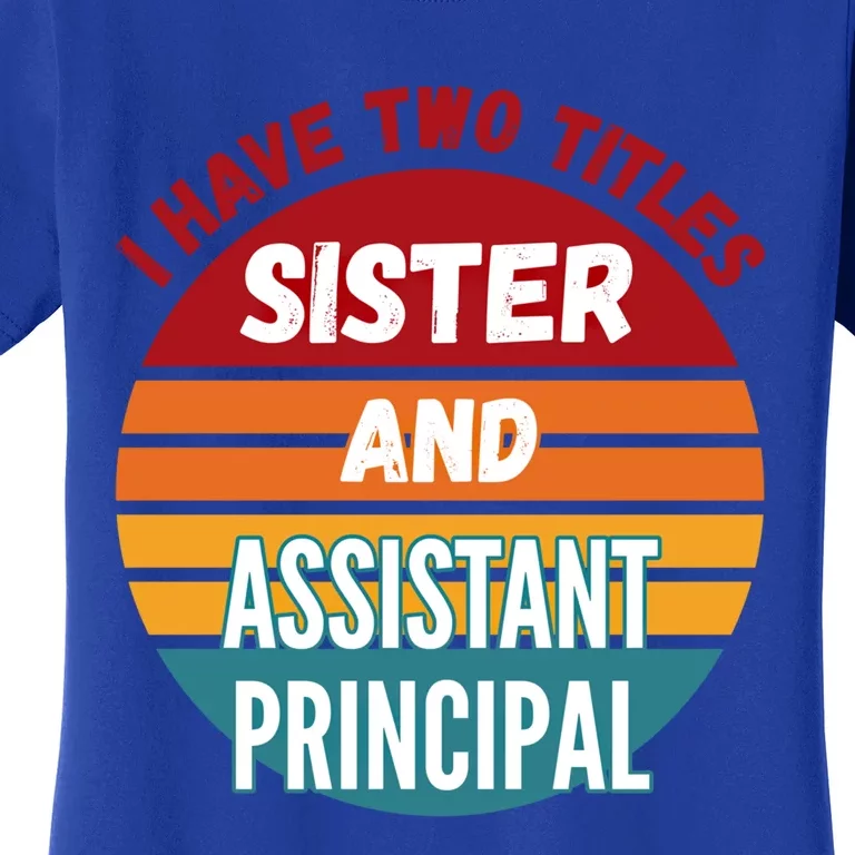 I Have Two Titles Sister And Assistant Principal Gift Women's T-Shirt