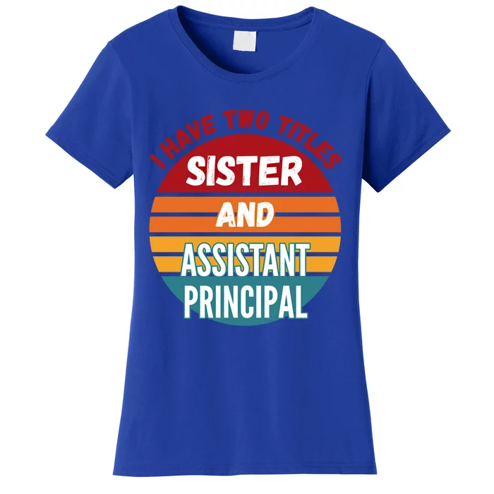 I Have Two Titles Sister And Assistant Principal Gift Women's T-Shirt