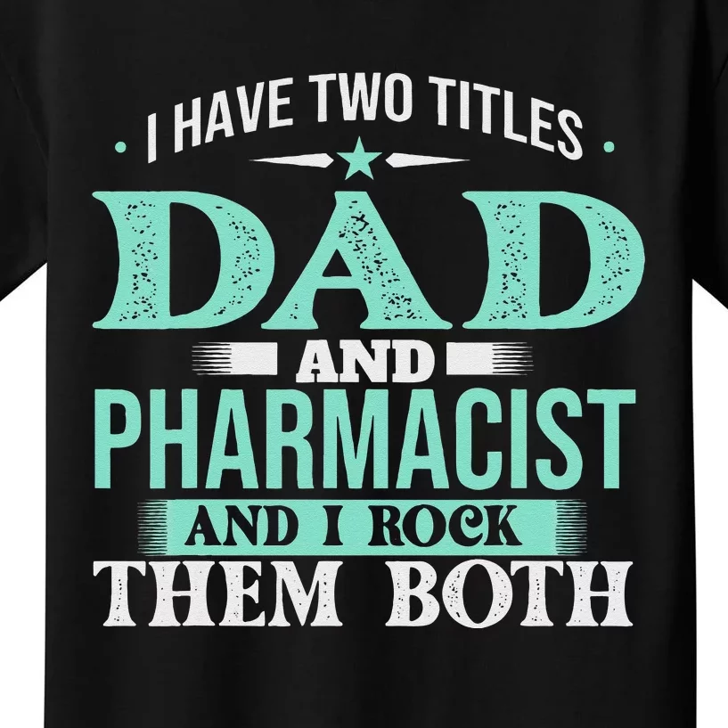 I Have Two Titles Dad And Pharmacist Pharmacy Student RPh Kids T-Shirt