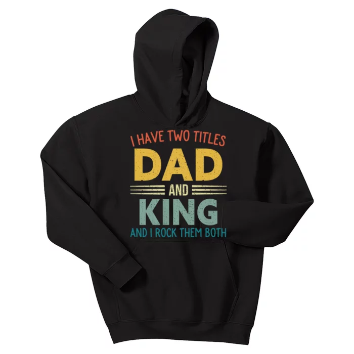 I Have Two Titles Dad And King Vintage Fathers Day Family Kids Hoodie