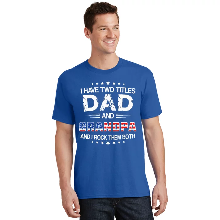 I Have Two Titles Dad And Grandpa Funny Fathers Day Grandpa T-Shirt