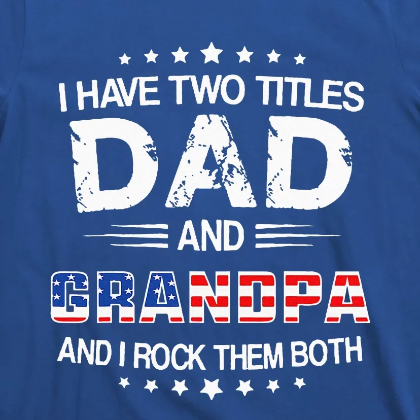 I Have Two Titles Dad And Grandpa Funny Fathers Day Grandpa T-Shirt