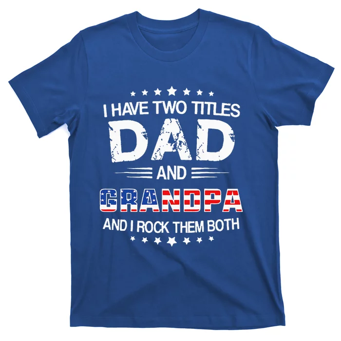 I Have Two Titles Dad And Grandpa Funny Fathers Day Grandpa T-Shirt