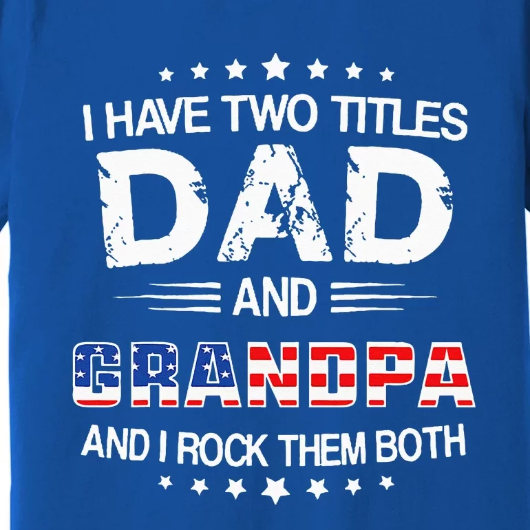 I Have Two Titles Dad And Grandpa Funny Fathers Day Grandpa Premium T-Shirt