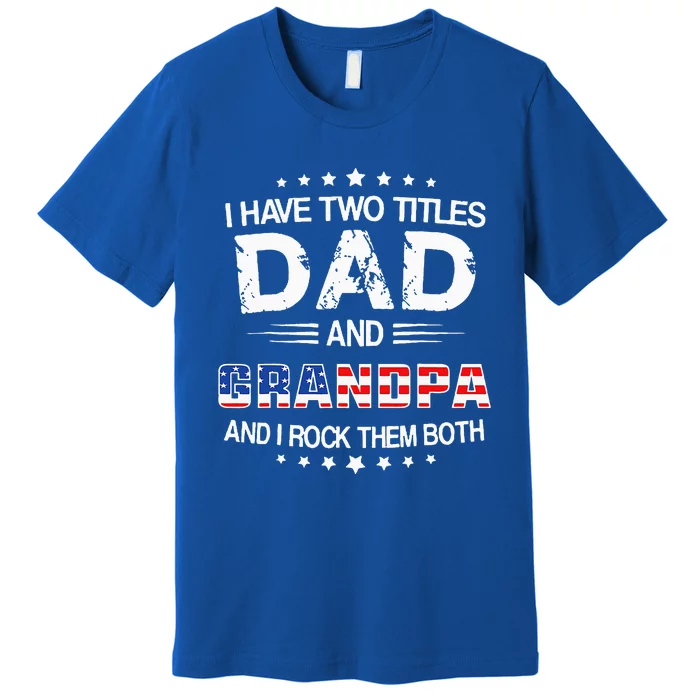 I Have Two Titles Dad And Grandpa Funny Fathers Day Grandpa Premium T-Shirt