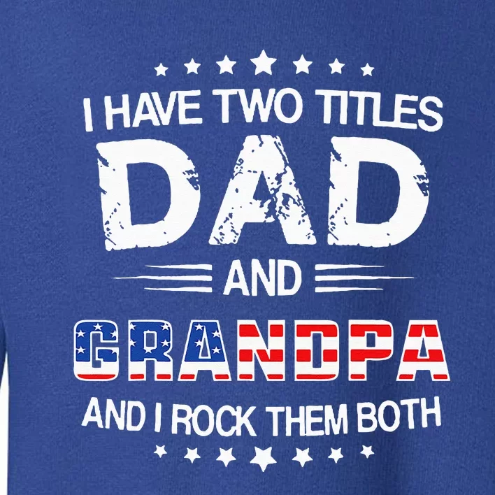 I Have Two Titles Dad And Grandpa Funny Fathers Day Grandpa Toddler Sweatshirt