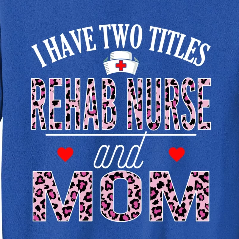 I Have Two Titles Nurse And Mom Rehab Nurse Birthday Nurse D Cool Gift Sweatshirt