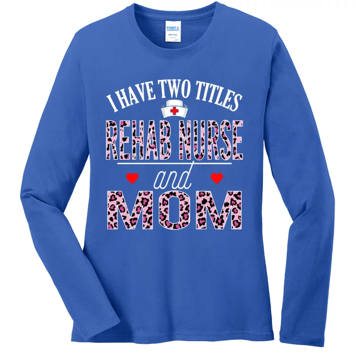 I Have Two Titles Nurse And Mom Rehab Nurse Birthday Nurse D Cool Gift Ladies Long Sleeve Shirt