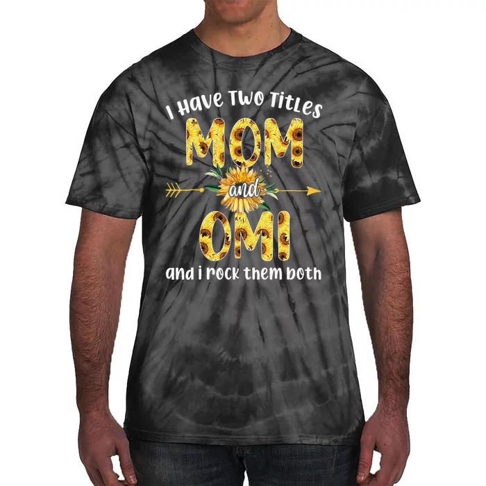 I Have Two Titles Mom And Omi Flowers Mother's Day Tie-Dye T-Shirt