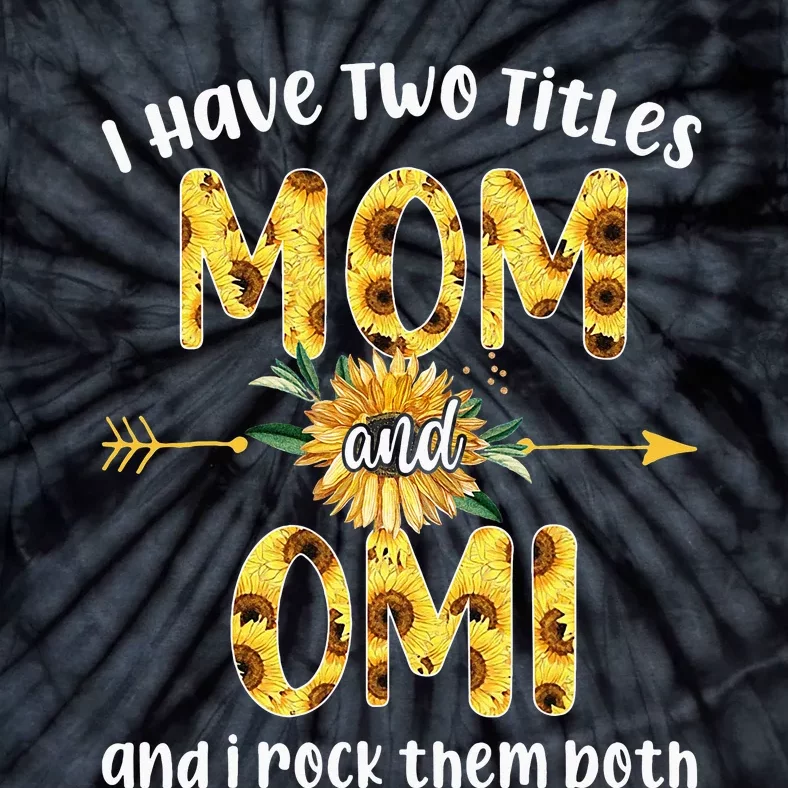 I Have Two Titles Mom And Omi Flowers Mother's Day Tie-Dye T-Shirt