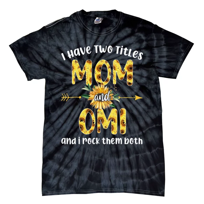 I Have Two Titles Mom And Omi Flowers Mother's Day Tie-Dye T-Shirt