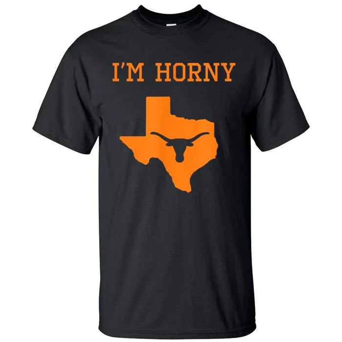 I’m Horny Texas Tall T-Shirt