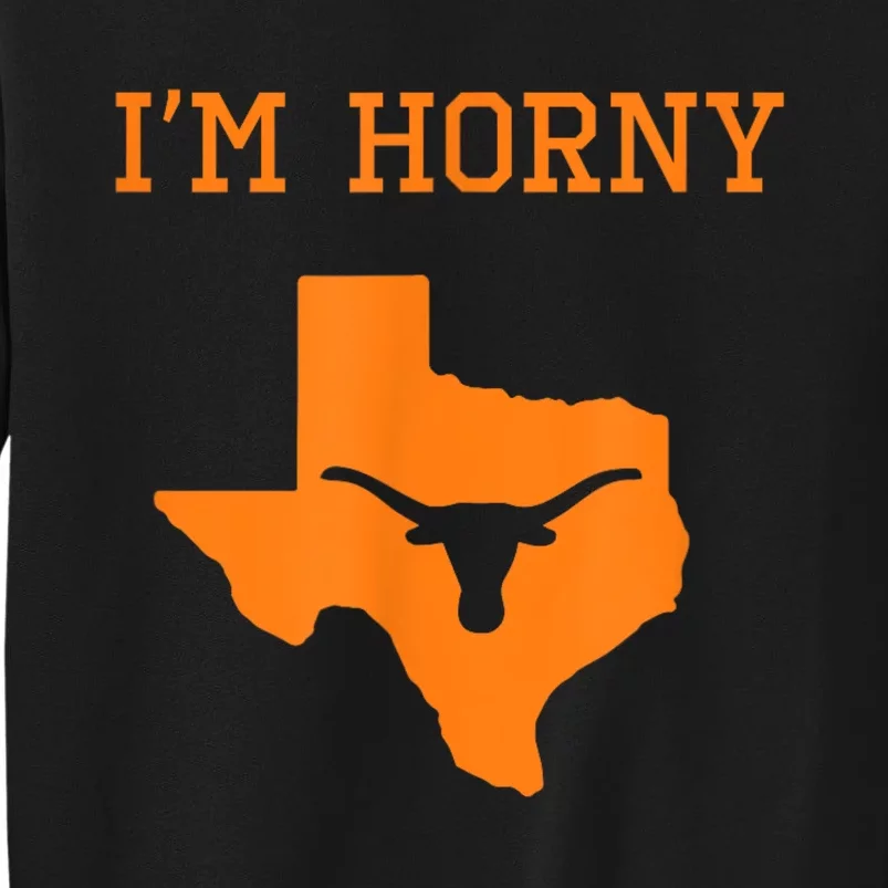 I’m Horny Texas Tall Sweatshirt