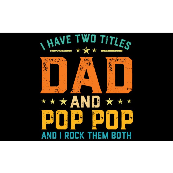 I Have Two Titles Dad And Pop Pop Happy Fathers Day Bumper Sticker