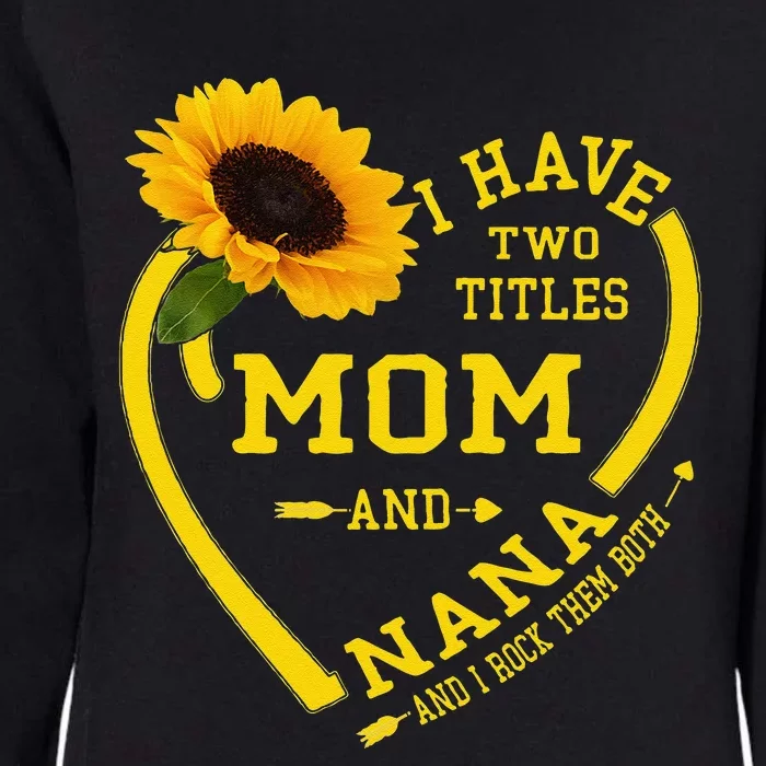 I Have Two Titles Mom And Nana Mothers Day Grandma Sunflower Womens California Wash Sweatshirt