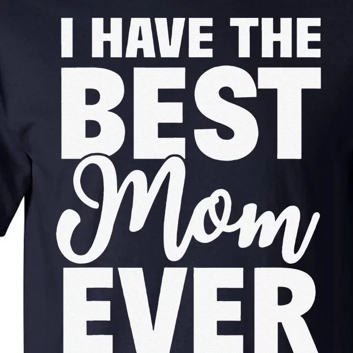 I Have The Best Mom Ever Funny Daughter Son Gift Tall T-Shirt