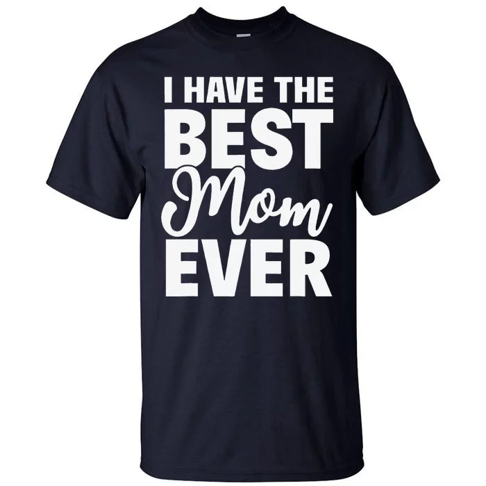 I Have The Best Mom Ever Funny Daughter Son Gift Tall T-Shirt