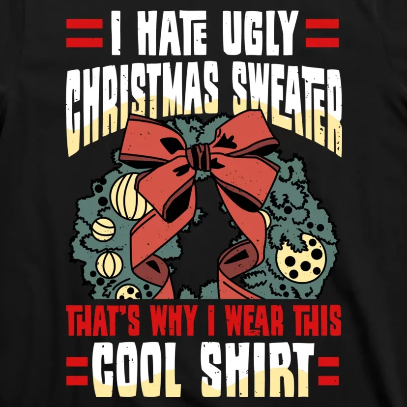 I Hate Ugly Christmas Thats Why I Wear This Cool Shirts T-Shirt