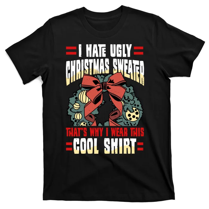 I Hate Ugly Christmas Thats Why I Wear This Cool Shirts T-Shirt